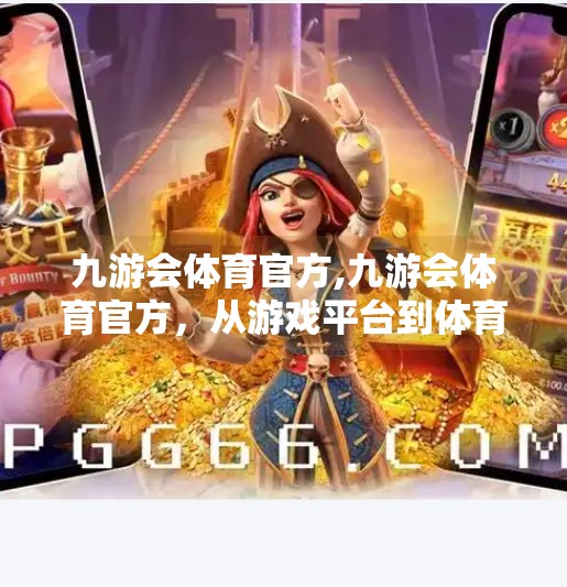 九游会体育官方,九游会体育官方，从游戏平台到体育生态的破圈之路