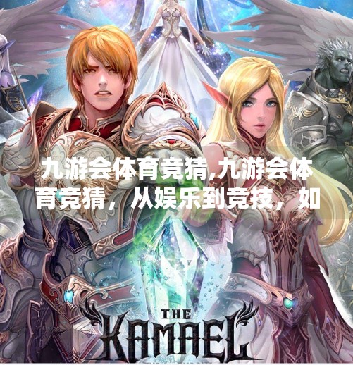 九游会体育竞猜,九游会体育竞猜，从娱乐到竞技，如何在数字时代重塑体育精神？