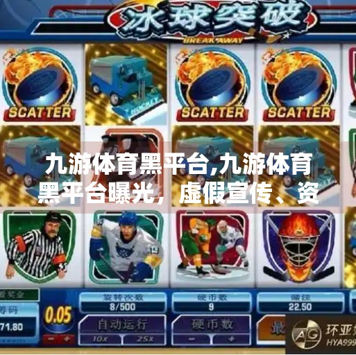 九游体育黑平台,九游体育黑平台曝光，虚假宣传、资金风险与用户维权困境全解析