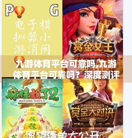 九游体育平台可靠吗,九游体育平台可靠吗？深度测评告诉你真相！
