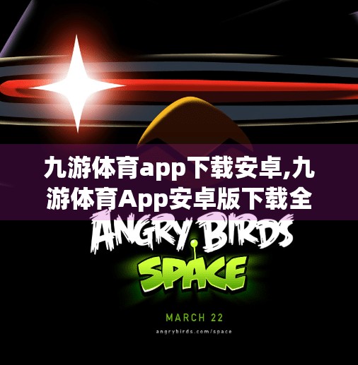 九游体育app下载安卓,九游体育App安卓版下载全攻略，开启你的移动观赛新体验！