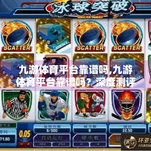 九游体育平台靠谱吗,九游体育平台靠谱吗？深度测评告诉你真相！