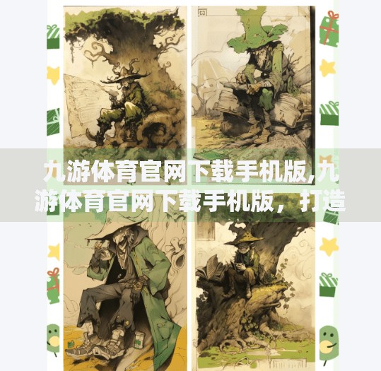 九游体育官网下载手机版,九游体育官网下载手机版，打造你的掌上体育帝国，随时随地畅享赛事激情！