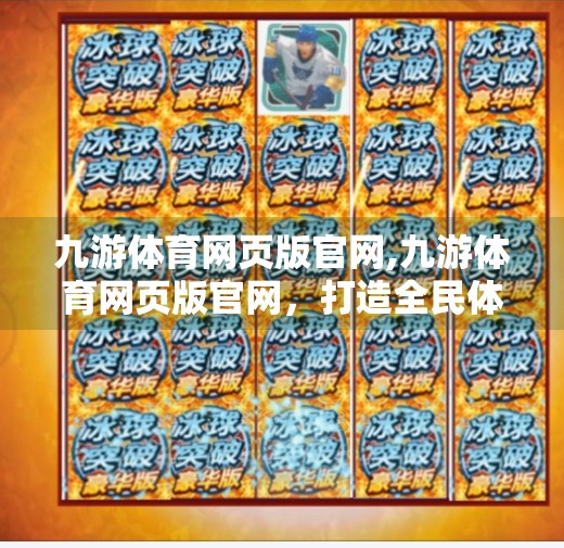 九游体育网页版官网,九游体育网页版官网，打造全民体育新生态，让运动触手可及！