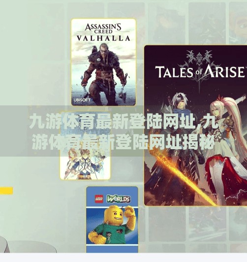 九游体育最新登陆网址,九游体育最新登陆网址揭秘，如何安全高效地畅享赛事盛宴？