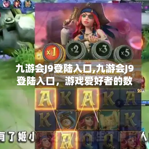 九游会J9登陆入口,九游会J9登陆入口，游戏爱好者的数字港湾，如何安全高效地开启你的畅玩之旅？