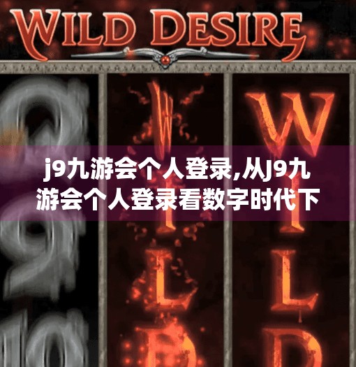 j9九游会个人登录,从J9九游会个人登录看数字时代下的用户隐私与平台信任危机