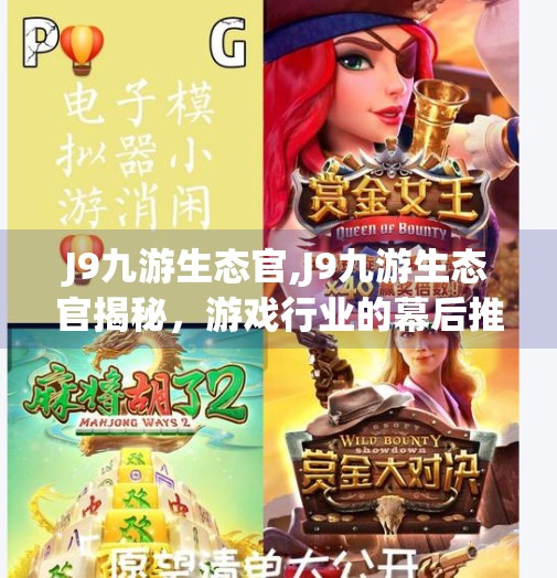 J9九游生态官,J9九游生态官揭秘，游戏行业的幕后推手如何重塑玩家体验？