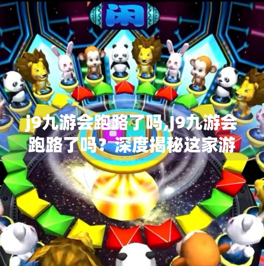 j9九游会跑路了吗,J9九游会跑路了吗？深度揭秘这家游戏平台的危机与重生