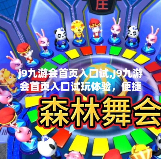 j9九游会首页入口试,J9九游会首页入口试玩体验,便捷、流畅,还是隐藏彩蛋?一文带你深度揭秘!