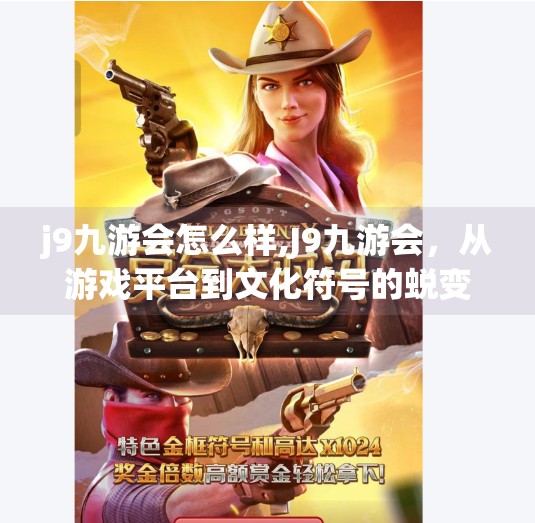 j9九游会怎么样,J9九游会,从游戏平台到文化符号的蜕变之路