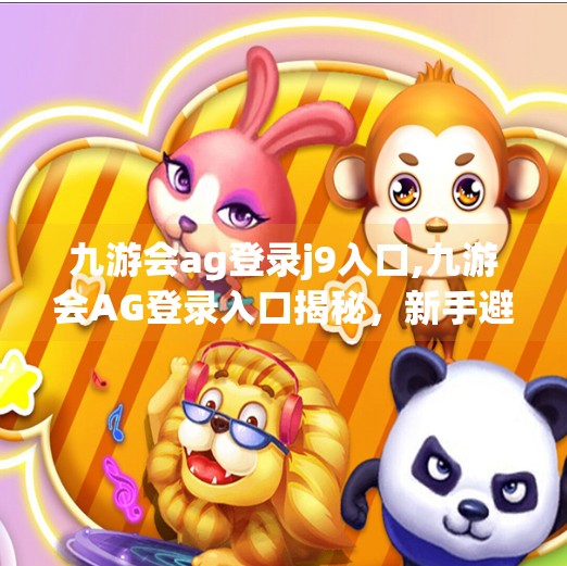 九游会ag登录j9入口,九游会AG登录入口揭秘,新手避坑指南与平台安全使用全攻略