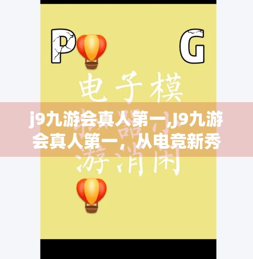 j9九游会真人第一,J9九游会真人第一,从电竞新秀到行业标杆的逆袭之路