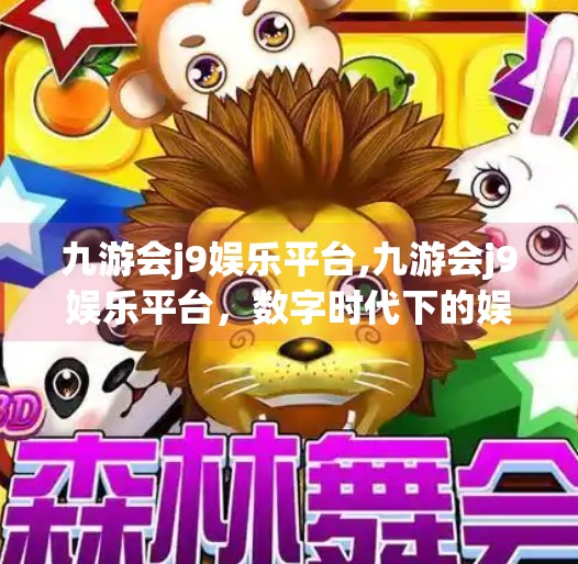 九游会j9娱乐平台,九游会j9娱乐平台,数字时代下的娱乐新地标,还是流量陷阱?