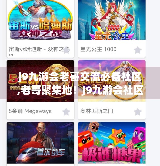 j9九游会老哥交流必备社区,老哥聚集地！J9九游会社区如何成为游戏圈的精神乌托邦？