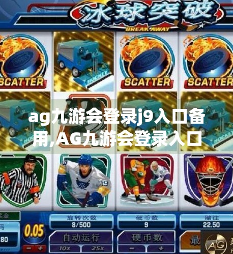 ag九游会登录j9入口备用,AG九游会登录入口揭秘，如何快速安全进入游戏世界？