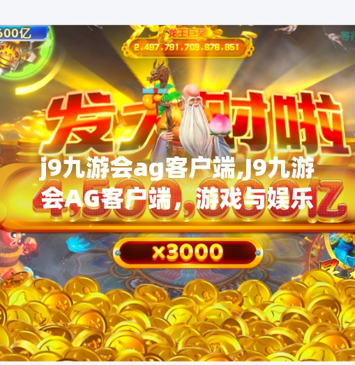 j9九游会ag客户端,J9九游会AG客户端，游戏与娱乐的数字新入口，你真的了解它吗？