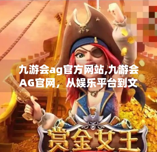 九游会ag官方网站,九游会AG官网，从娱乐平台到文化桥梁的蜕变之路