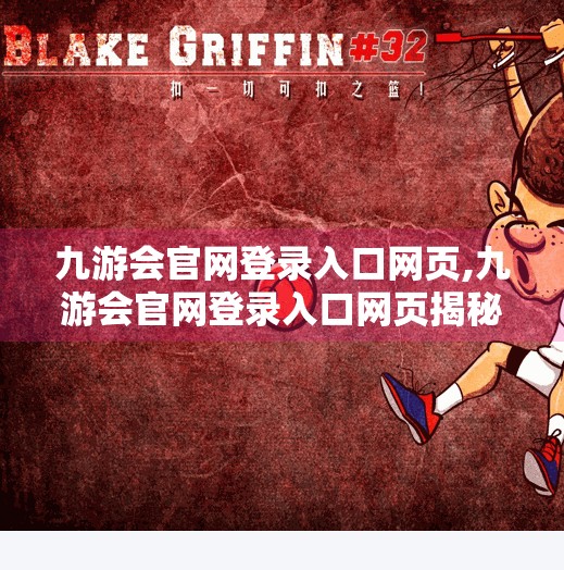 九游会官网登录入口网页,九游会官网登录入口网页揭秘，如何安全高效地进入你的游戏世界？
