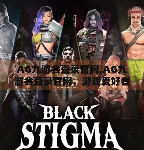 AG九游会登录官网,AG九游会登录官网，游戏爱好者的数字新门户，你真的了解它吗？